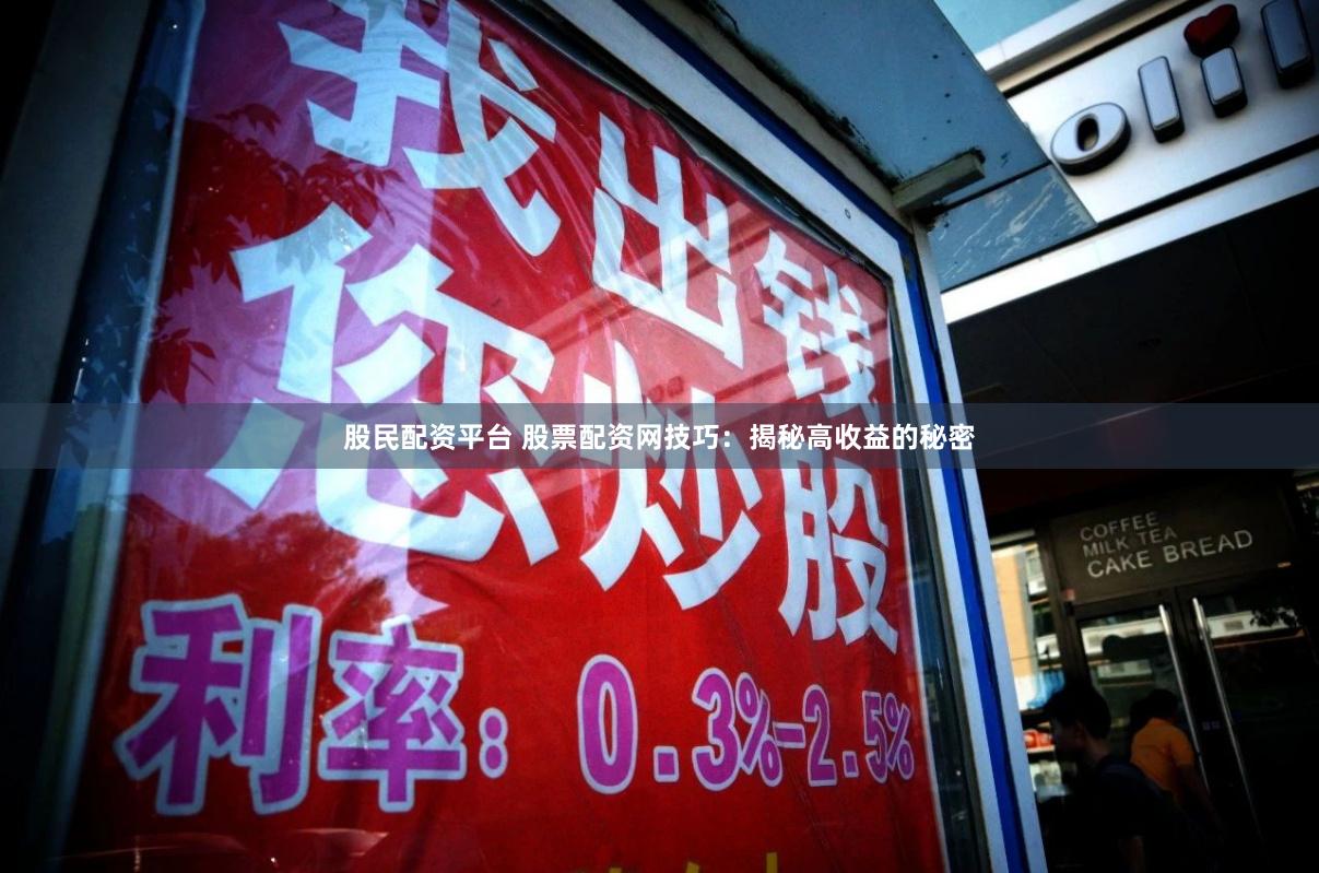 股民配资平台 股票配资网技巧:揭秘高收益的秘密
