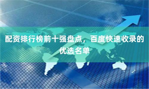 配资排行榜前十强盘点，百度快速收录的优选名单