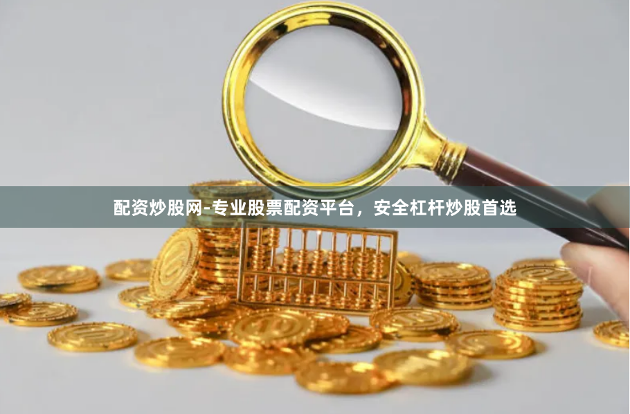 配资炒股网-专业股票配资平台，安全杠杆炒股首选