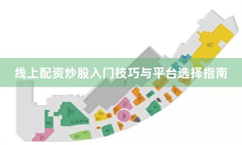 线上配资炒股入门技巧与平台选择指南