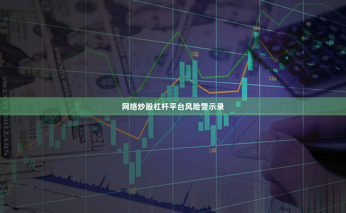 网络炒股杠杆平台风险警示录