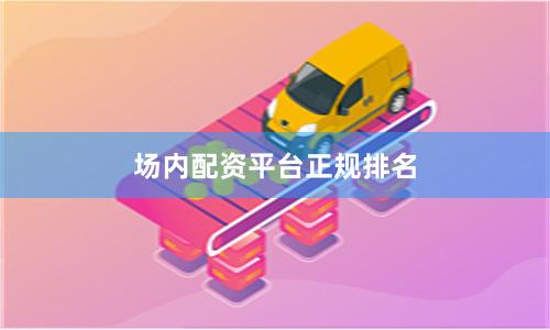 场内配资平台正规排名