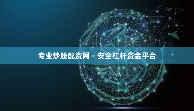 专业炒股配资网 - 安全杠杆资金平台